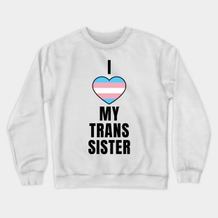 I Love My Trans Sister Crewneck Sweatshirt